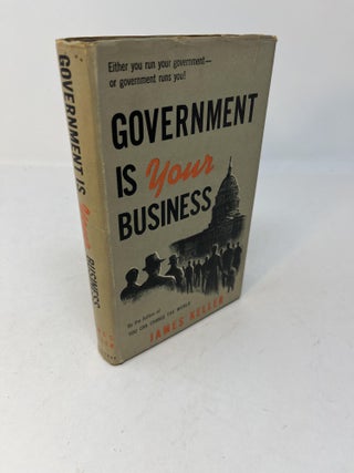 Item #28489 GOVERNMENT IS YOUR BUSINESS (SIGNED). James Keller