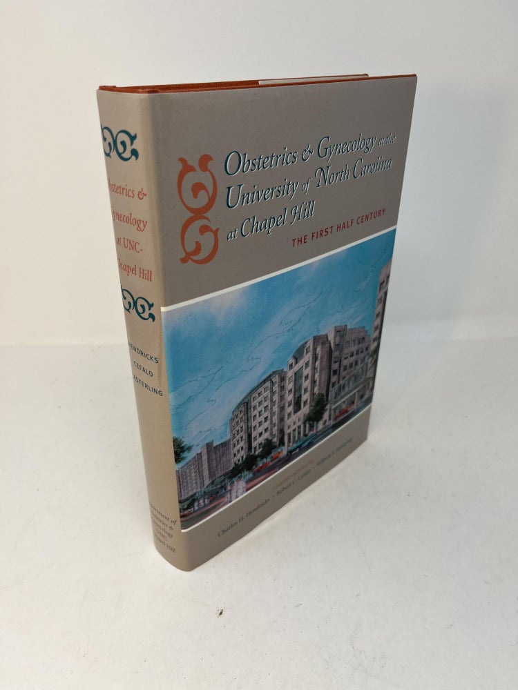 Item #28534 OBSTETRICS AND GYNECOLOGY AT THE UNIVERSITY OF NORTH CAROLINA AT CHAPEL HILL: THE FIRST HALF CENTURY. (signed). Charles H. Hendricks.