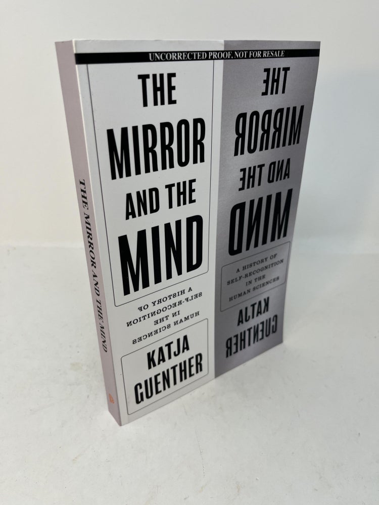 Item #28887 THE MIRROR AND THE MIND: A History Of Self-Recognition In The Human Sciences (uncorrected proof). Katja Guenther.
