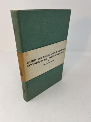 Item #28923 HISTORY AND BIBLIOGRAPHY OF ALABAMA NEWSPAPERS IN THE NINETEENTH CENTURY (Signed)....