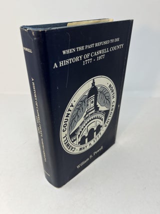 Item #28961 WHEN THE PAST REFUSED TO DIE: A History of Caswell County North Carolina 1777-1977....