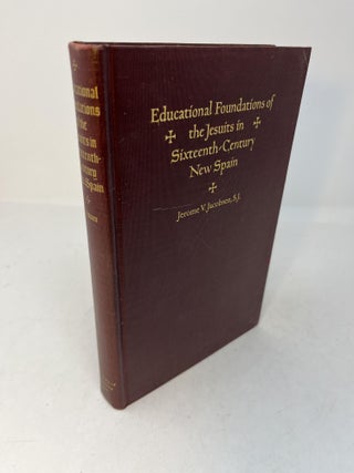 Item #29334 EDUCATIONAL FOUNDATIONS OF THE JESUITS IN SIXTEENTH-CENTURY NEW SPAIN. Jerome V....