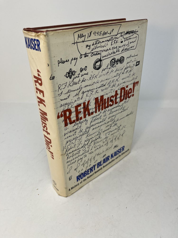 Item #29397 "R.F.K. MUST DIE!": A History of the Robert Kennedy Assassination and Its Aftermath (Signed). Robert Blair Kaiser.