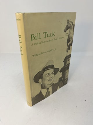 Item #29627 BILL TUCK: A Political Life in Harry Byrd's Virginia. William Bryan Jr Crawley