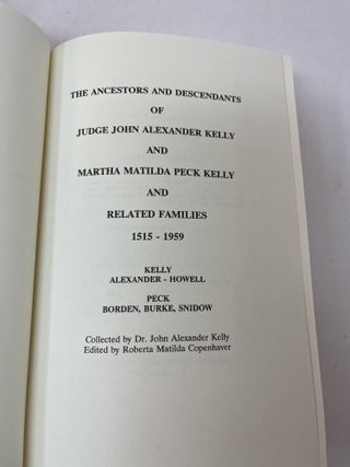 THE ANCESTORS AND DESCENDANTS OF JUDGE JOHN ALEXANDER KELLY AND MARTHA MATILDA PECK KELLY AND RELATED FAMILIES 1515-1959