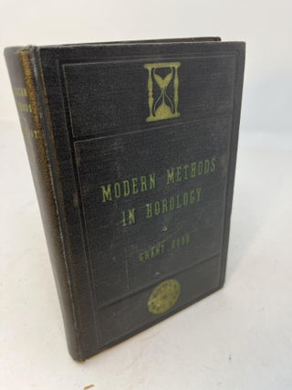 Item #29784 MODERN METHODS IN HOROLOGY: A Book of Practical Information for Young Watchmakers....