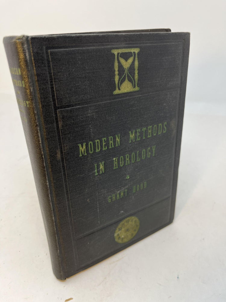 Item #29784 MODERN METHODS IN HOROLOGY: A Book of Practical Information for Young Watchmakers. Grant Hood.