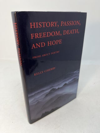 Item #29817 HISTORY, PASSION, FREEDOM, DEATH AND HOPE: Prose About Poetry. (signed). Kelly Cherry