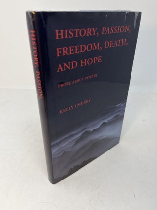 Item #29818 HISTORY, PASSION, FREEDOM, DEATH AND HOPE: Prose About Poetry. Kelly Cherry