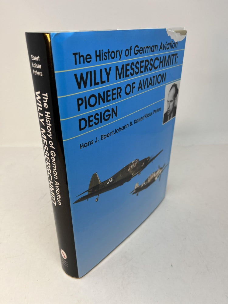 Item #29910 THE HISTORY OF GERMAN AVIATION: Willy Messerschmitt - Pioneer of Aviation Design. Hands J. Ebert, Klaus Peters, Johann B. Kaiser, Ray J. Theirault, Don Cox.