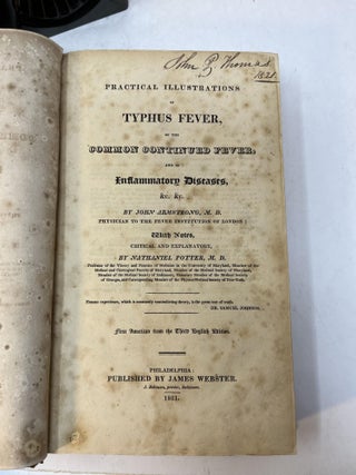 Practical Illustrations of TYPHUS FEVER, of the Common Continued Fever, and of Inflammatory Diseases &c. &c. with Notes critical and Explanatory