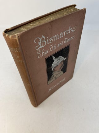 Item #29981 BISMARCK: His Life and Times. Ferdinand Sonnenburg, Ida L. Saxton, Grace H. Webb