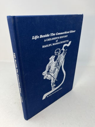 Item #30290 Life Beside The Connecticut River: A CHILDREN'S HISTORY OF HADLEY, MASSACHUSETTS....