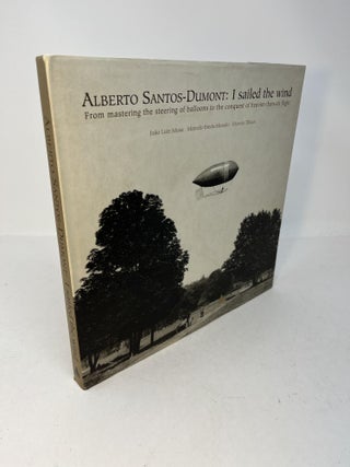 Item #30326 ALBERTO SANTOS-DUMONT: I sailed the wind. From mastering the steering of balloons to...