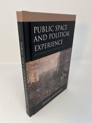 Item #30487 PUBLIC SPACE AND POLITICAL EXPERIENCE: An Arendtian Interpretation. David Antonini