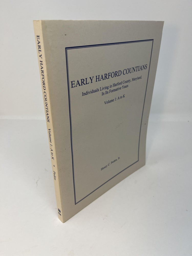 Item #30625 EARLY HARTFORD COUNTIANS: Individuals Living in Harford County, Maryland In Its Formative Years. Volume 1: A to K. Henry C. Jr Peden.
