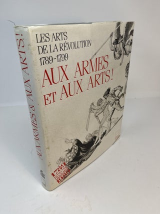 Item #30723 AUX ARMES & AUX ARTS! Les Arts De La Revolution 1789 - 1799. Pierre...