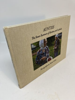 Item #30725 AUNTIES: The Seven Summers of Alevtina and Ludmila. Nadia Sablin, photographer.,...