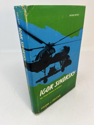 Item #30728 IGOR SIKORSKY: His Three Careers in Aviation (signed). Frank J. Delear, James H....