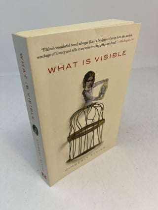 Item #30994 WHAT IS VISIBLE: A Novel. (signed). Kimberly Elkins