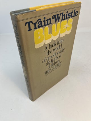 Item #31084 TRAIN WHISTLE BLUES. A Look Into The World Of Emotionally Disturbed Children. Mike...