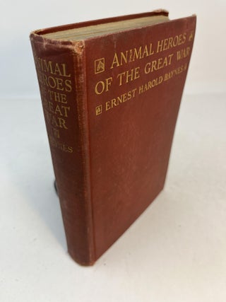 Item #31185 ANIMAL HEROES OF THE GREAT WAR. Ernest Harold. With Owen Wister Baynes