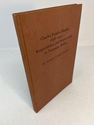 Item #31653 Charles Francis Murphy, 1858 - 1924: RESPECTABILITY AND RESPONSIBILITY IN TAMMANY...