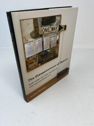 Item #31709 THE DISAPPEARANCE OF OBJECTS. New York Art And The Rise Of The Postmodern City....