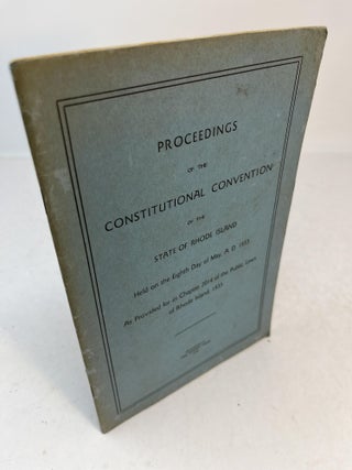Item #31902 PROCEEDINGS OF THE CONSTITUTIONAL CONVENTION OF THE STATE OF RHODE ISLAND Held on the...