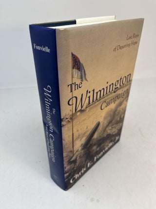 Item #31945 THE WILMINGTON CAMPAIGN: Last Rays of Departing Hope (Signed). Chris E. Fonvielle, Jr