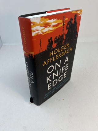 Item #32147 ON A KNIFE EDGE. How Germany Lost the First World War. Holger Afflerbach, Anne...
