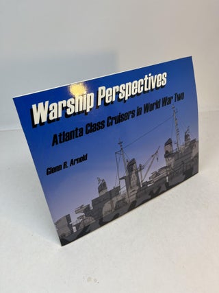 Item #32315 WARSHIP PERSPECTIVES: Atlanta Class Cruisers in World War Two. Glenn R. Arnold