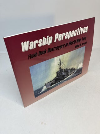 Item #32316 WARSHIP PERSPECTIVES: Flush Deck Destroyers in World War Two. Glenn R. Arnold