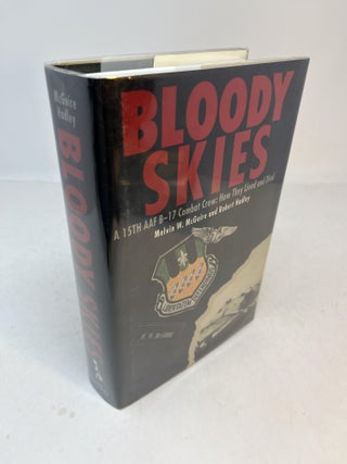 Item #32369 BLOODY SKIES: A 15TH AAF B-17 COMBAT CREW: HOW THEY LIVED AND DIED. (signed). Robert...
