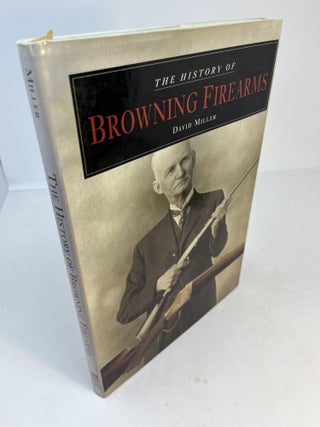 Item #32437 THE HISTORY OF BROWNING FIREARMS. David Miller