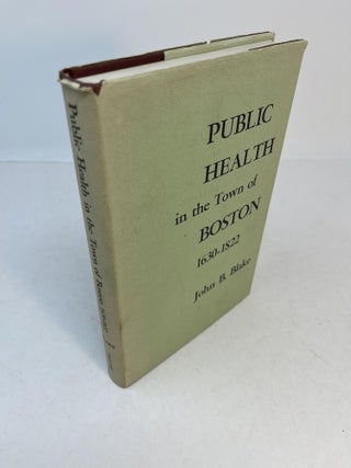 Item #32522 PUBLIC HEALTH IN THE TOWN OF BOSTON 1630 - 1822. John B. Blake
