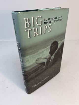 Item #32633 BIG TRIPS. More Good Gay Travel Writing. (signed). Raphael Kadushin