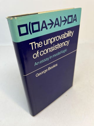 Item #32660 THE UNPROVABILITY OF CONSISTENCY: An Essay In Modal Logic. George Boolos