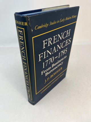 Item #33946 FRENCH FINANCES 1770 - 1795. From Business to Bureaucracy. J. F. Bosher