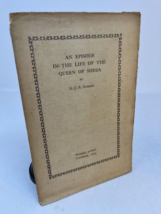 Item #34212 AN EPISODE IN THE LIFE OF THE QUEEN OF SHEBA. A. J A. Symons