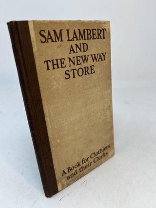 Item #35440 SAM LAMBERT AND THE NEW WAY STORE. A Book for Clothiers and Their Clerks