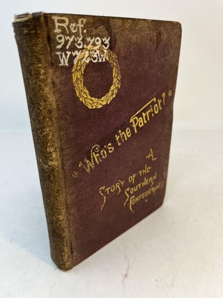 Item #36553 WHO'S THE PATRIOT? A Story of the Southern Confederacy. Flora McDonald Williams