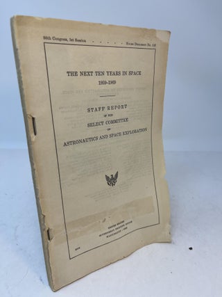 Item #36871 THE NEXT TEN YEARS IN SPACE 1959 - 1969. Staff Report of The Select Committee on...