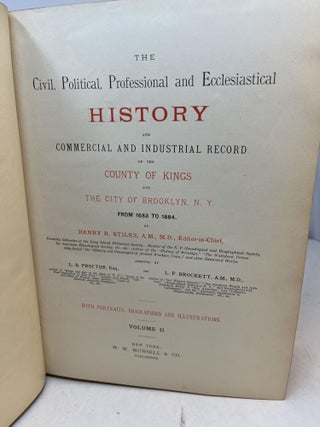 THE CIVIL, POLITICAL, PROFESSION AND ECCLESIASTICAL HISTORY AND COMMERCIAL AND INDUSTRIAL RECORD OF THE COUNTY OF KINGS AND THE CITY OF BROOKLY, N.Y. FROM 1683 TO 1884. ( VOLUME II only )