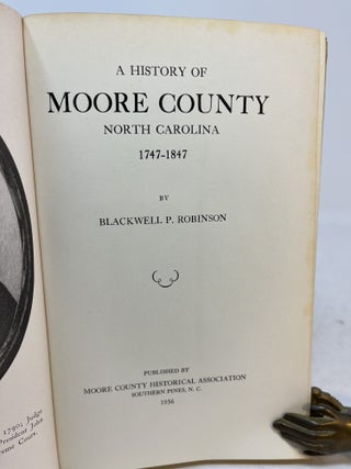 MOORE COUNTY NORTH CAROLINA 1747 - 1847 along with THE COUNTY OF MOORE 1847 -1947.