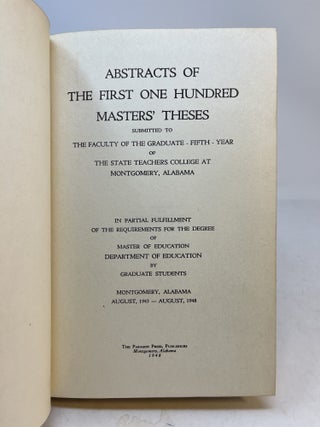 ABSTRACTS OF THE FIRST ONE HUNDRED MASTERS' THESES Submitted To The Faculty Of The Graduate Fifth Year Of The State Teachers College At Montgomery, Alabama. August 1943 p August 1948.