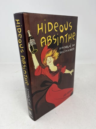 Item #37293 HIDEOUS ABSINTHE: A History of the Devil in a Bottle. Jad Adams