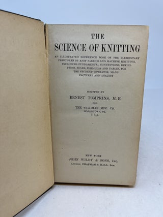 THE SCIENCE OF KNITTING. An illustrated reference book of the elementary principles of knit fabrics and machine knitting, including fundamentals conventions, definitions, rules, formulas and tables for the student, operator, manufacturer and analyst.
