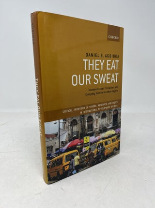 Item #38137 THEY EAT OUR SWEAT. Transport Labor, Corruption, and Everyday Survival in Urban...