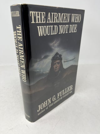 Item #38304 THE AIRMEN WHO WOULD NOT DIE. John G. Fuller
